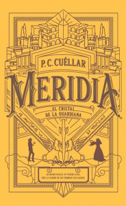 Title: El cristal de la Guardiana (Meridia I): Un mundo oculto. Un veneno letal. Sólo la sangre de sus enemigos los salvará, Author: Paula Cristina Cuellar Soares