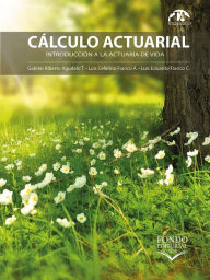 Title: Cálculo actuarial: Introducción a la actuaría de vida, Author: Gabriel Alberto Agudelo Torres