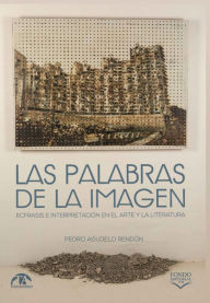 Title: Las palabras de la imagen: ecfrasis e interpretación en el arte y la literatura, Author: Pedro Agudelo Rendón