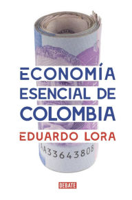 Title: Economía esencial de Colombia, Author: Eduardo Lora