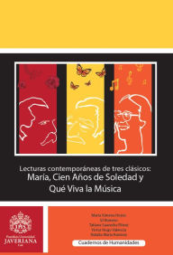Title: Lecturas contemporáneas de tres clásicos: María, Cien años de soledad y Que viva la música, Author: María Ximena Hoyos Mazuera