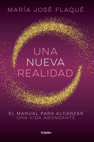 Title: Una nueva realidad: El manual para alcanzar una vida abundante, Author: María José Flaqué