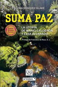 Title: Suma Paz, la utopía de Mario Calderón y Elsa Alvarado, Author: Elvira Sánchez-Blake