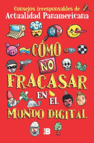 Title: Cómo no fracasar en el mundo digital: Consejos irresponsables de Actualidad Panamericana, Author: Actualidad panamericana