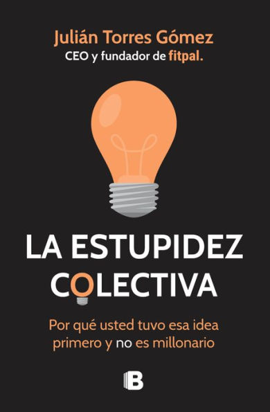 La estupidez colectiva: Por qué usted tuvo esa idea primero y no es millonario