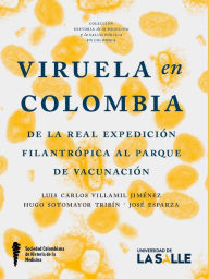 Title: Viruela en Colombia: De la Real Expedición Filantrópica al Parque de Vacunación, Author: Luis Carlos Villamil Jiménez