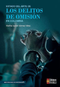 Title: Estado del arte de los delitos de omisión en Colombia, Author: Martha Isabel Gómez Vélez