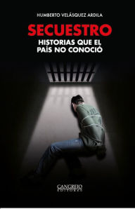 Title: Secuestro historias que el país no conoció, Author: Humberto Velásquez Ardila