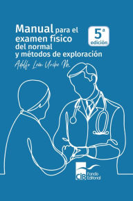 Title: Manual para el examen físico del normal y métodos de exploración, Author: Adolfo León Uribe Mesa