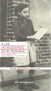 Title: A los herederos de mi memoria: La historia de una sobreviviente al holocausto, Author: Dora Goniadzky De Hudy