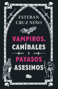 Title: Vampiros, caníbales y payasos asesinos / Vampires, Cannibals, and Killer Clowns, Author: ESTEBAN CRUZ NIÑO