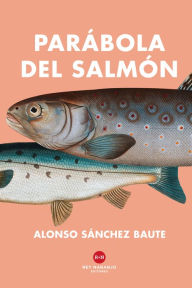 Title: Parábola del salmón, Author: Alonso Sánchez Baute