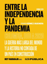 Title: Entre la Independencia y la pandemia: Colombia, 1810 a 2020, Author: Hernando Gómez Buendía