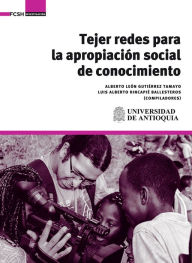 Title: Tejer redes para la apropiación social de conocimiento, Author: Alberto León Gutiérrez Tamayo