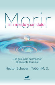 Title: Morir sin miedo y sin dolor, Author: Hector Echeverri Tobon