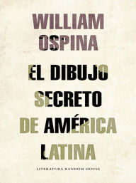 Title: El dibujo secreto de américa Latina, Author: William Ospina