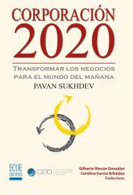 Title: Corporación 2020, Transformar los negocios para el mundo del mañana: Ensayo económico, Author: Pavan Sukhdev