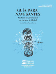 Title: Guía para navegantes: anotaciones ilustradas en torno a lo digital, Author: Andrés Fabián Agredo Ramos