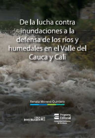 Title: De la lucha contra inundaciones a la defensa de ríos y humedales en el Valle del Cauca y Cali, Author: Renata Moreno Quintero