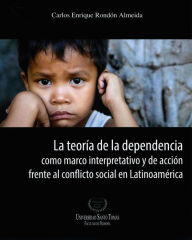 Title: La teoría de la dependencia: Marco interpretativo y de acción frente al conflicto social en Latinoamérica, Author: Carlos Enrique Rondón Almeida
