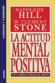 Title: La Actitud Mental Positiva - Un Camino Hacia El Exito, Author: Napoleon Hill