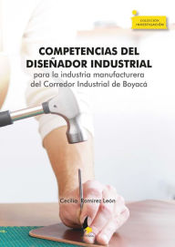 Title: Competencias del diseñador industrial: para la industria manufacturera del Corredor Industrial de Boyacá, Author: Cecilia Ramírez León