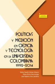 Title: Políticas y medición en ciencia y tecnología en la universidad colombiana 1992-2014, Author: Nubia Yaneth Gómez Velasco