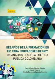 Title: Desafíos de la formación en TIC para educadores de hoy.: Un análisis desde la política pública colombiana, Author: Pedro Alfonso Sánchez Cubides