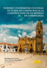 Title: Turismo y patrimonio cultural en Tunja: en camino hacia la construcción de un modelo de gobernanza, Author: José Mauricio Gil León