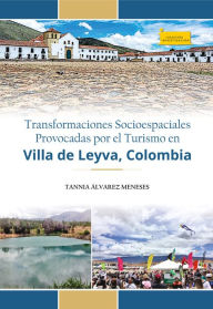 Title: Transformaciones socioespaciales provocadas por el turismo en Villa de Leyva, Colombia, Author: Tannia Álvarez Meneses