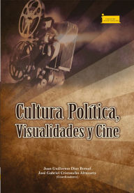 Title: Cultura política, visualidades y cine, Author: Juan Guillermo Díaz Bernal