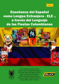 Title: Enseñanza del Español como Lengua Extranjera - ELE -,: a través del Lenguaje de las Fiestas Colombianas, Author: José Humberto Motta Ávila