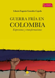 Title: Guerra Fría en Colombia.: Expresiones y transformaciones, Author: Liborio Eugenio González Cepeda