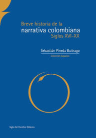 Title: Breve historia de la narrativa colombiana: Siglos XVI-XX, Author: Sebastián Pineda Buitriago