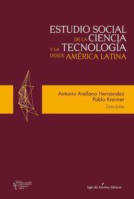 Title: Estudio social de la ciencia y la tecnología desde América Latina, Author: Antonio Arellano Hernández