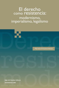 Title: El derecho como resistencia: Modernismo, imperialismo, legalismo, Author: Peter Fitzpatrick