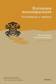 Title: Universos socioespaciales: Procedencias y destinos, Author: Clara Inés García