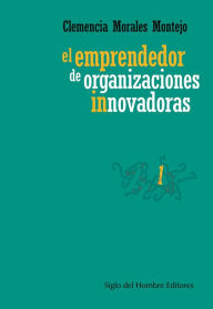 Title: El emprendedor de organizaciones innovadoras, Author: Clemencia Morales Montejo