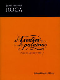 Title: Asedios a la palabra: (Para un arte poético), Author: Juan Manuel Roca