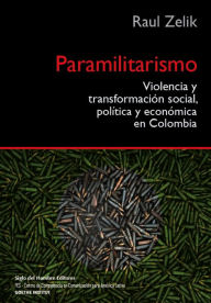 Title: Paramilitarismo: Violencia y transformación social, política y económica en Colombia, Author: Raul Zelik