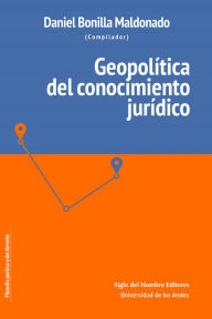 Title: Geopolítica del conocimiento jurídico, Author: Daniel Bonilla Maldonado