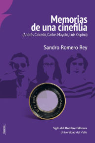 Title: Memorias de una cinefilia: (Andrés Caicedo, Carlos Mayolo, Luis Ospina), Author: Sandro Romero Rey