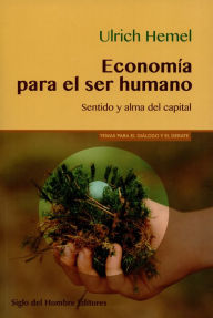 Title: Economía para el ser humano: Sentido y alma del capital, Author: Ulrich Hemel
