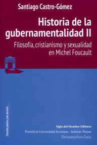 Title: Historia de la gubernamentalidad II: Filosofía, cristianismo y sexualidad en Michel Foucault, Author: Santiago Castro-Gómez