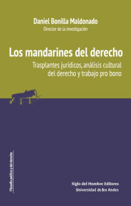 Title: Los mandarines del derecho trasplantes jurídicos, análisis cultural del derecho y trabajo pro bono, Author: Daniel Bonilla Maldonado