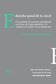 Title: El derecho penal de la cárcel: una mirada al contexto colombiano con base en giro punitivo y la tendencia al mayor encarcelamiento, Author: Norberto Hernández Jiménez