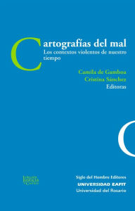 Title: Cartografías del mal: Los contextos violentos de nuestro tiempo, Author: María Victoria Uribe