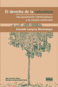 Title: El derecho de la naturaleza: Una aproximación interdisciplinaria a los estudios ambientales, Author: Everaldo Lamprea Montealegre