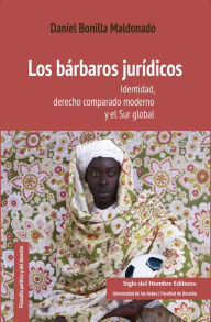 Title: Los bárbaros jurídicos: Identidad, derecho comparado moderno y el Sur global, Author: Daniel Bonilla Maldonado