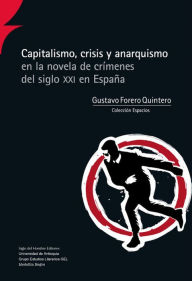 Title: Capitalismo, crisis y anarquismo en la novela de crímenes del siglo XXI en España, Author: Gustavo Forero Quintero